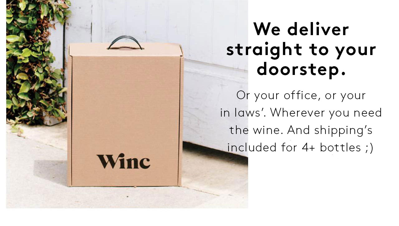 We deliver straight to your doorstep.  Or your office, or your in laws'.  Wherever you need the wine.  And shipping's on us for 4+ bottles ;)