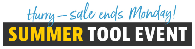 SUMMER TOOL EVENT | HURRY! SALE ENDS MONDAY