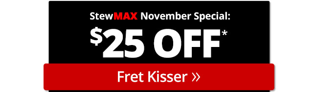 $25 Off the Fret Kisser with StewMAX Membership