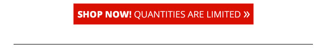 Shop now! Quantities are limited