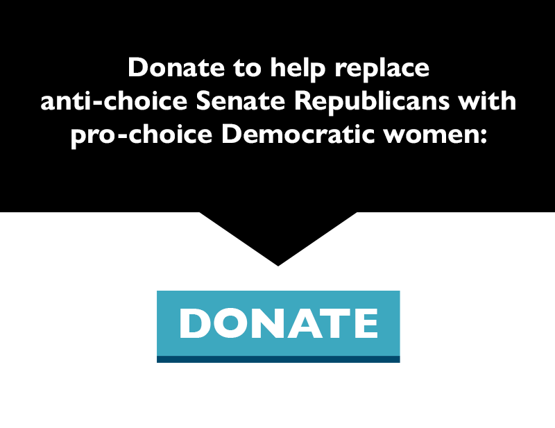 Donate to help replace anti-choice Senate Republicans with pro-choice Democratic women: