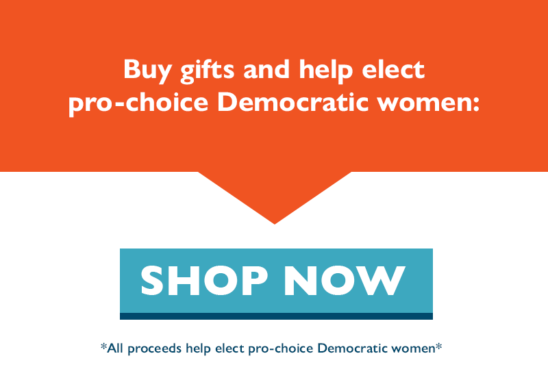Buy gifts and help elect pro-choice Democratic women.