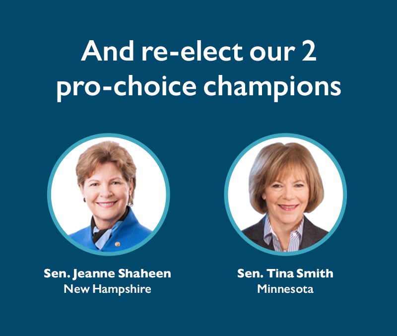 And re-elect our two pro-choice champions
Jeanne Shaheen (NH) and Tina Smith (MN)