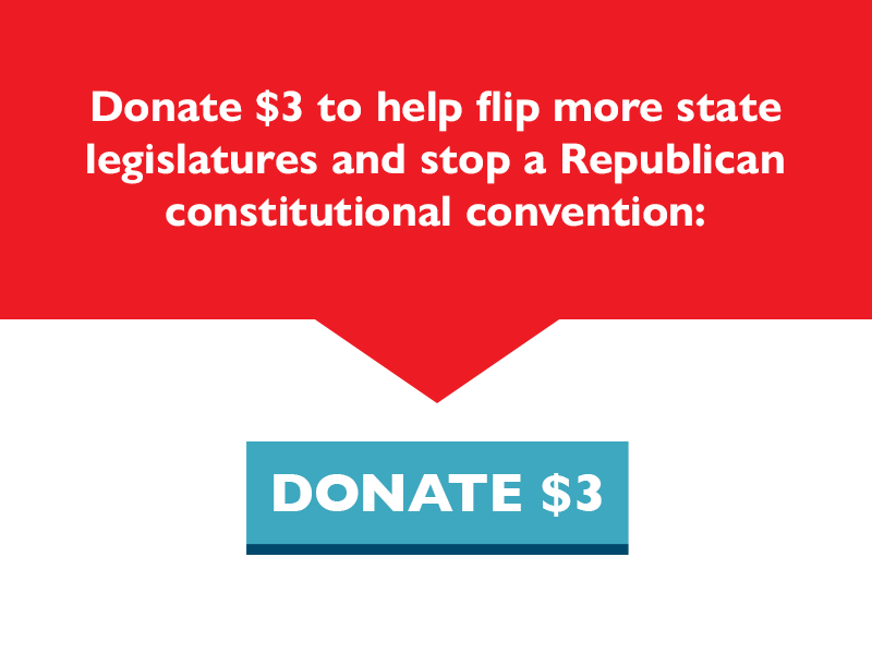 Donate $3 to help flip more state legislatures and stop a Republican constitutional convention.