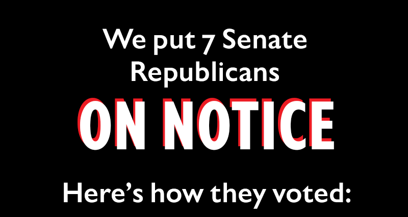 We put seven Senate Republicans ON NOTICE.

Here's how they voted: