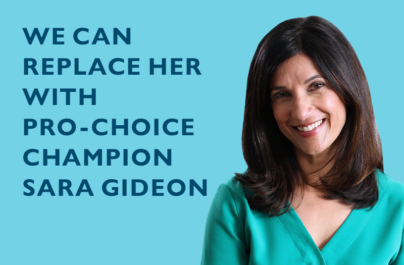 We can replace her with pro-choice champion Sara Gideon.