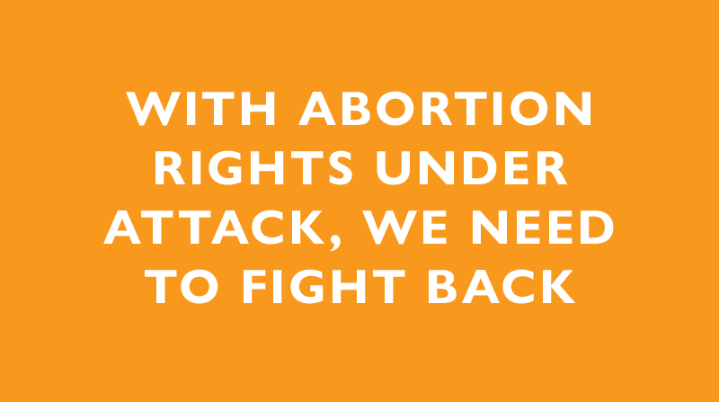 With abortion rights under attack, we need to fight back.