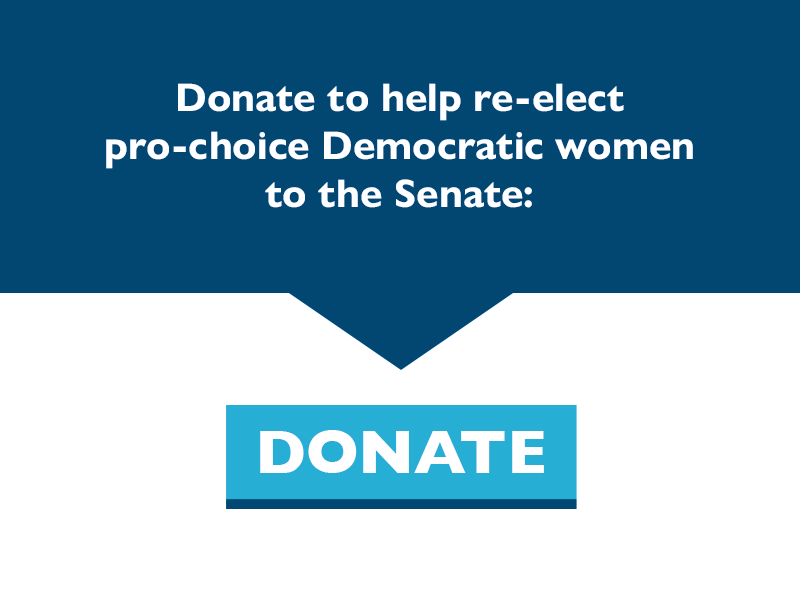 Donate to help re-elect pro-choice Democratic women to the Senate.