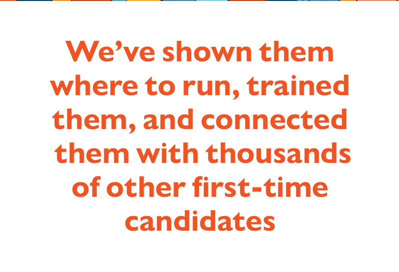 We've shown them where to run, trained them, and connected them with thousands of other first-time candidates.