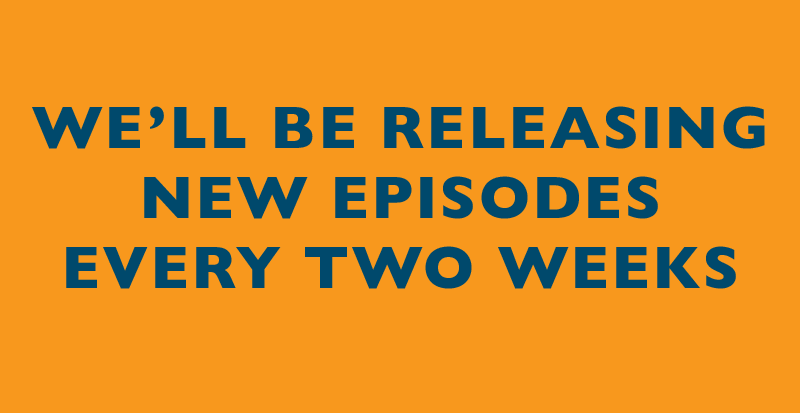 We'll be releasing new episodes every two weeks.