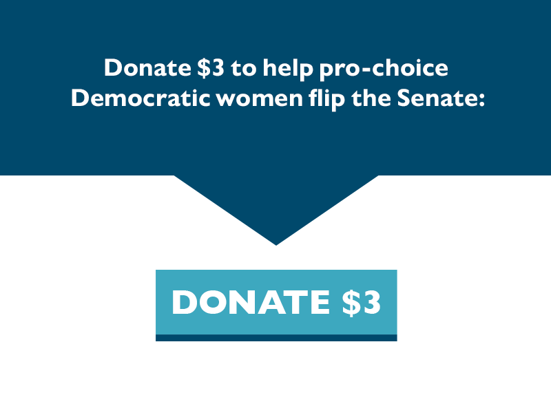 Donate $3 to help pro-choice Democratic women flip the Senate.