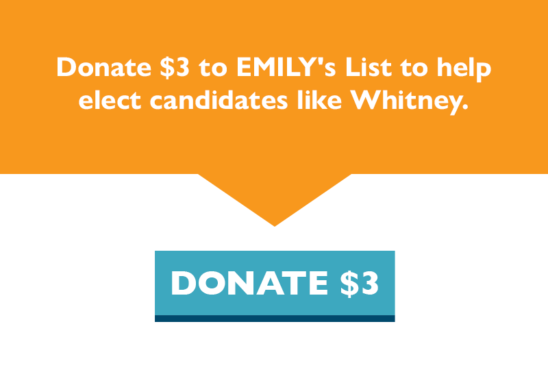 Donate $3 to EMILY's List to help elect candidates like Whitney: