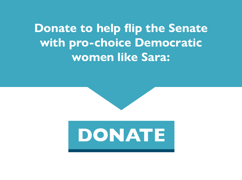 Donate to help flip the Senate with pro-choice Democratic women like Sara.