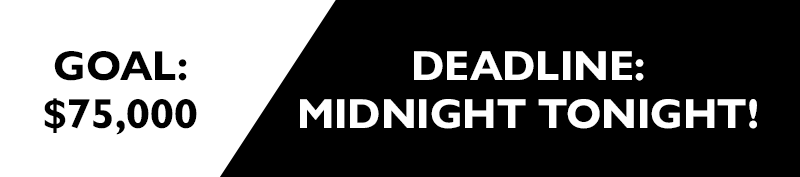 Goal: $75,000 Deadline: Midnight Tonight!