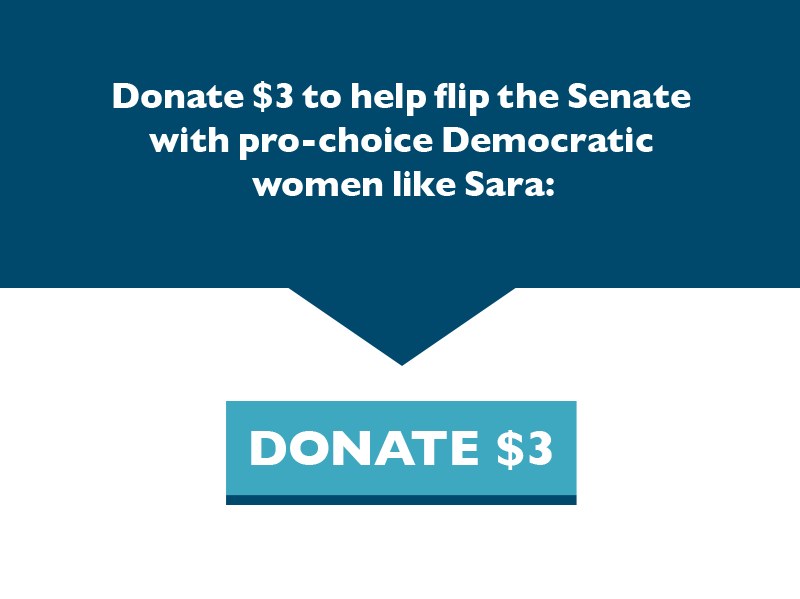 Donate $3 to help flip the Senate with pro-choice Democratic women like Sara.