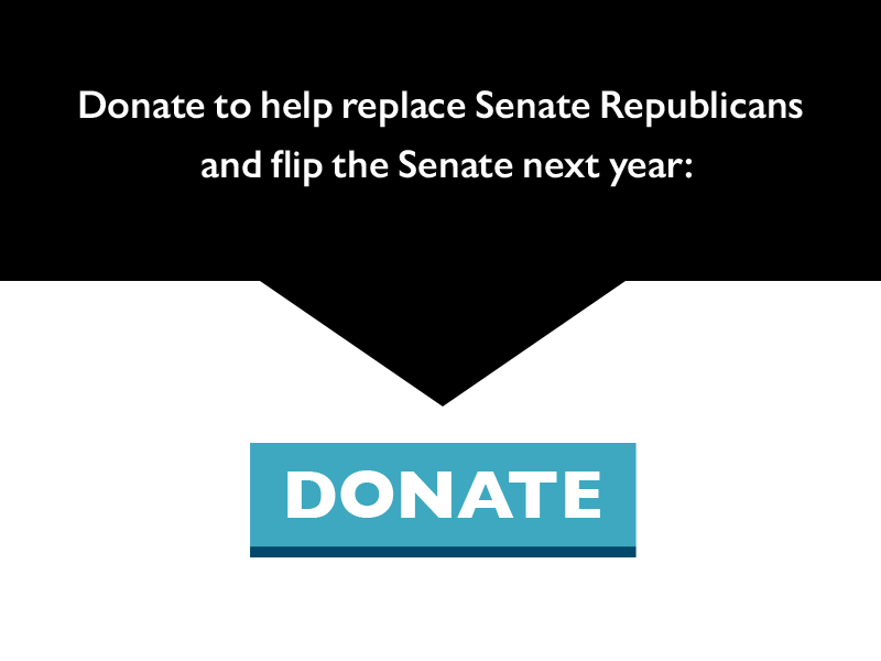 Donate to help replace Senate Republicans and flip the Senate next year.