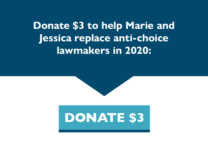 Donate $3 to help Marie and Jessica replace anti-choice lawmakers in 2020.