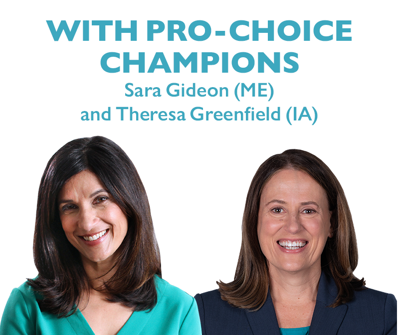 with pro-choice champions SARA GIDEON (ME) and THERESA GREENFIELD (IA)