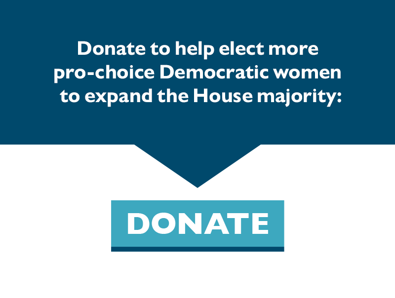 Donate to help elect more pro-choice Democratic women to expand the House majority.