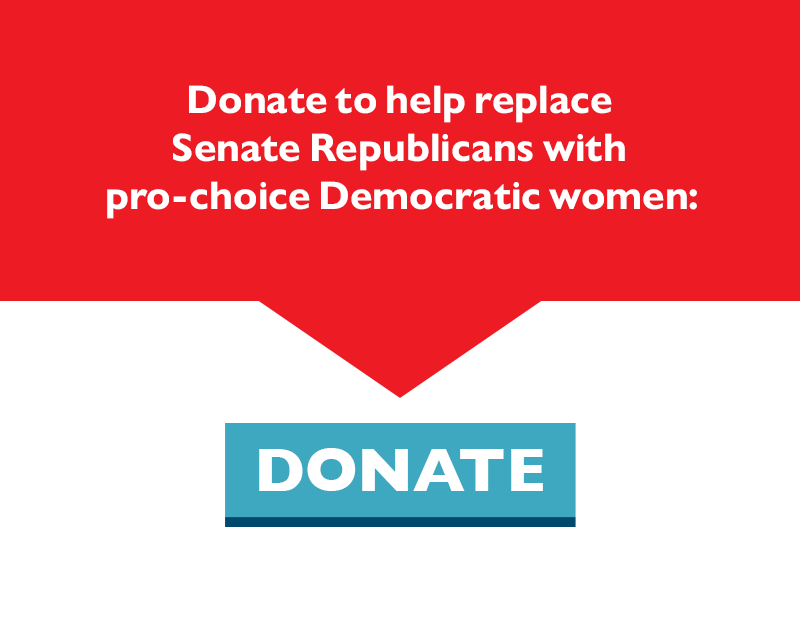 Donate to help replace Senate Republicans with pro-choice Democratic women: