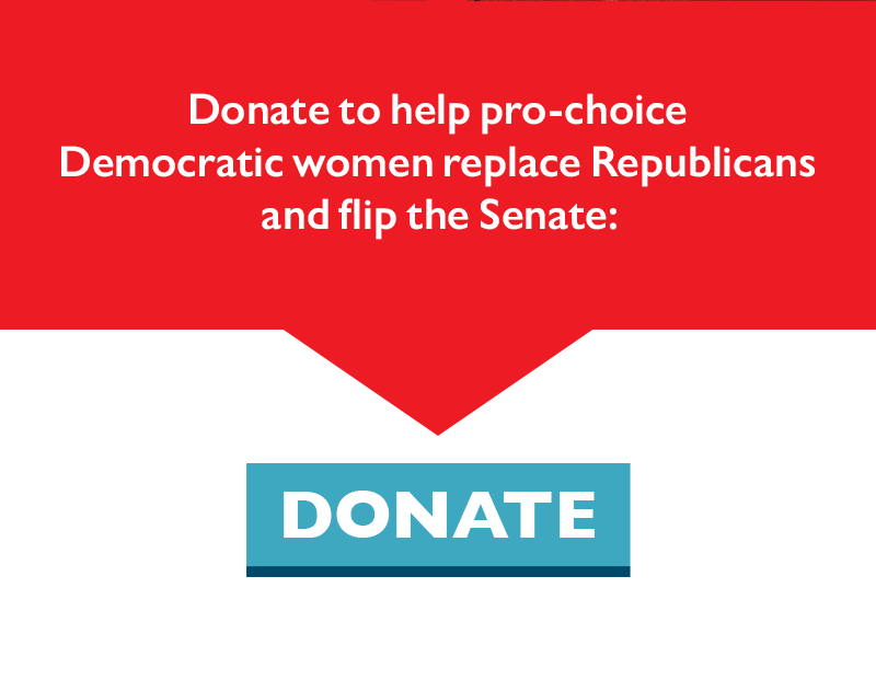 Donate to help pro-choice Democratic women replace Republicans and flip the Senate: