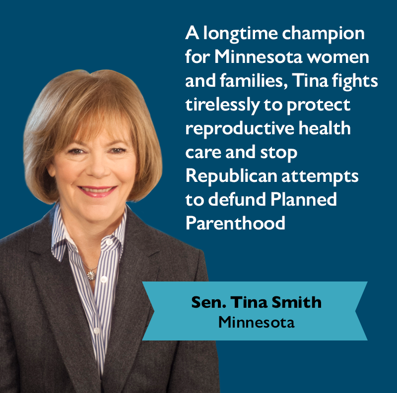 A longtime champion for Minnesota women and families, Tina Smith (MN) fights tirelessly to protect reproductive health care and stop Republican attempts to defund Planned Parenthood.