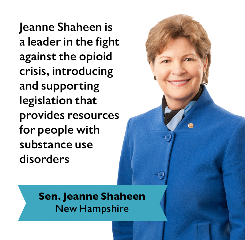 Jeanne Shaheen (NH) is a leader in the fight against the opioid crisis, introducing and supporting legislation that provides resources for people with substance use disorders.
