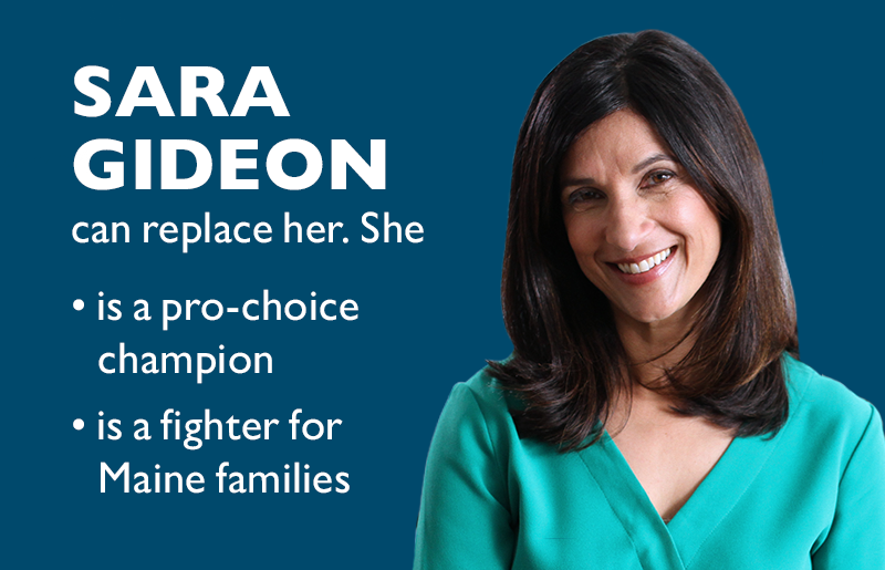 Sara Gideon can replace her. She
>> is a pro-choice champion
>> is a fighter for Maine families
