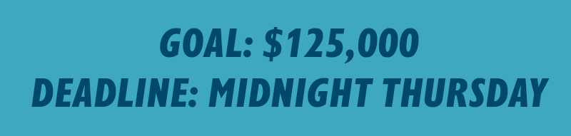 Goal: $125,000
Deadline: Midnight Thursday