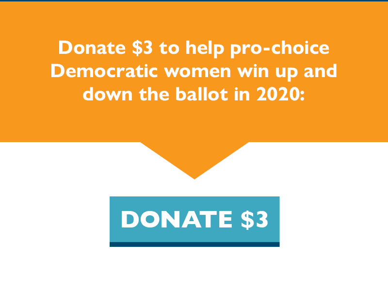 Donate $3 to help pro-choice Democratic women win up and down the ballot in 2020.