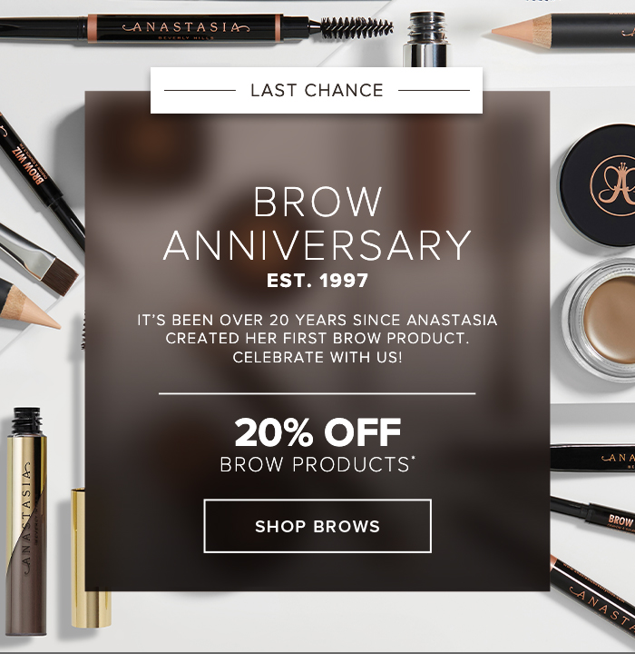 BROW ANNIVERSARY. EST. 1997. IT'S BEEN OVER 20 YEARS SINCE ANASTASIA CREATED HER FIRST BROW PRODUCT. CELEBRATE WITH US! 20% OFF BROW PRODUCTS* SHOP BROWS