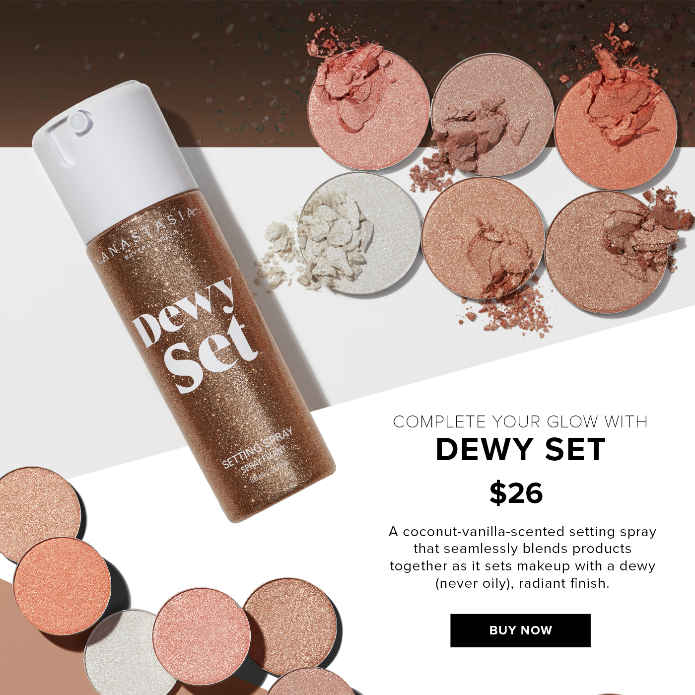 Complete your glow with Dewy Set $26 A cocount-vanilla-scented setting spray that seamlessly blends products together as it sets makeup with a dewy (never oily), radiant finish.