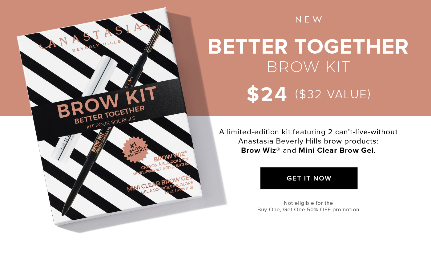NEW BETTER TOGETHER BROW KIT $24 ($32 VALUE) A limited-edition kit featuring 2 can''t-live-without Anastasia Beverly Hills brow products: Brow Wiz? and Mini Clear Brow Gel. GET IT NOW. Not eligible for the Buy One, Get One 50% OFF promotion