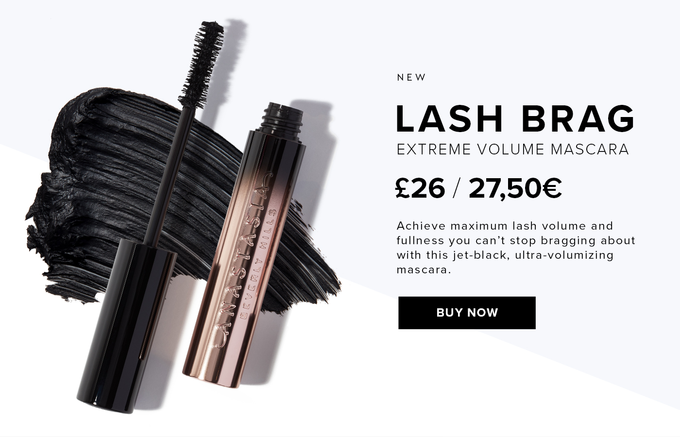 NEW LASH BRAG EXTREME VOLUME MASCARA. ?26 / 27,50?. Achieve maximum lash volume and fullness you can''t stop bragging about with this jet-black, ultra-volumizing mascara. BUY NOW.