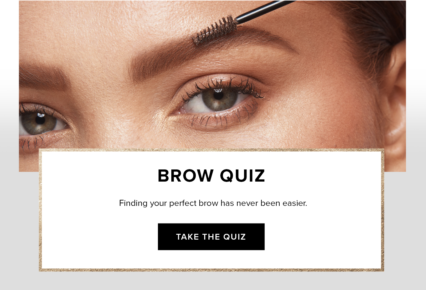Finding your perfect brow has never been easier. Take the quiz.