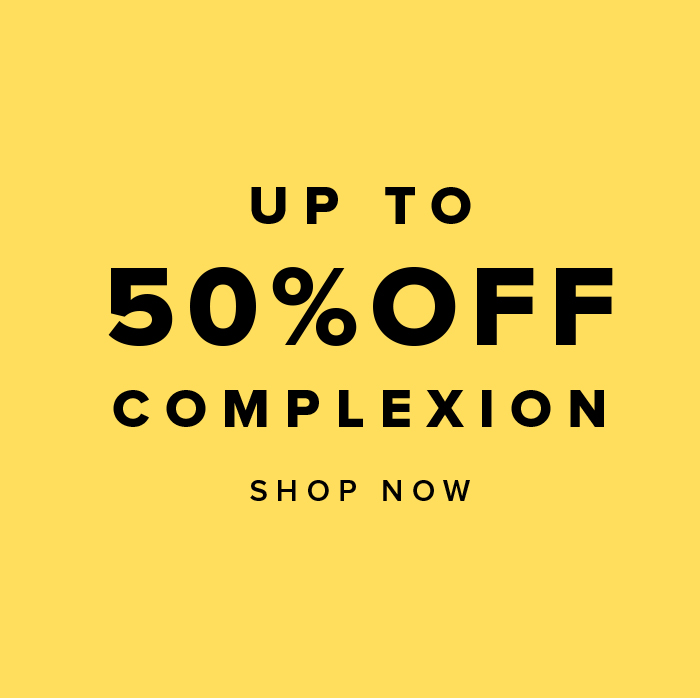 UP TO 50% OFF COMPLEXION SHOP NOW