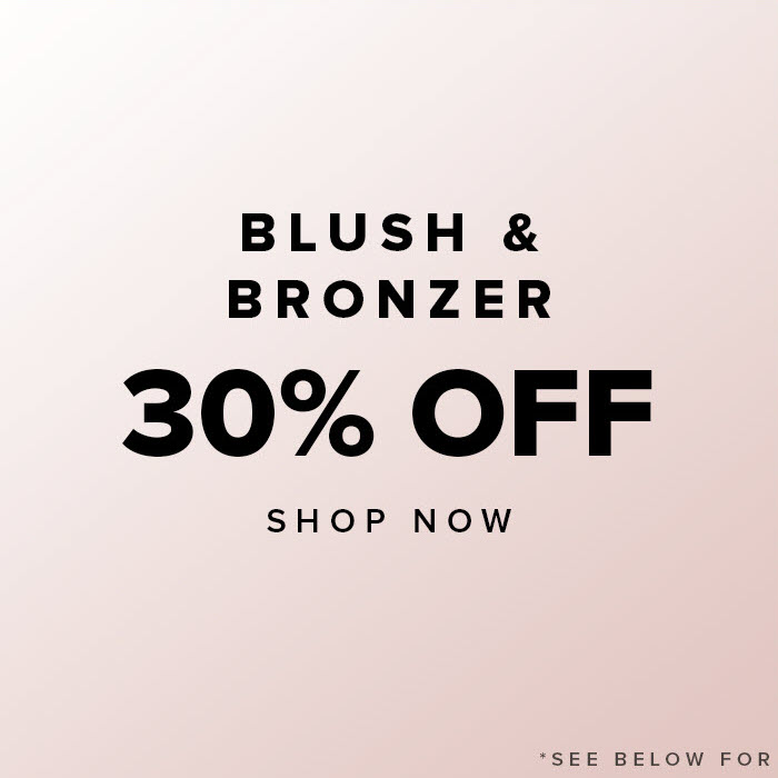 Blush & Bronzer 30% Off - Shop Now
