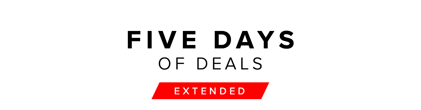 FIVE DAYS OF DEALS EXTENDED