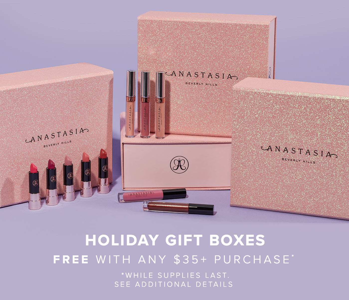 HOLIDAY GIFT BOXES FREE WITH ANY $35+ PURCHASE* *WHILE SUPPLIES LAST. SEE ADDITIONAL DETAILS