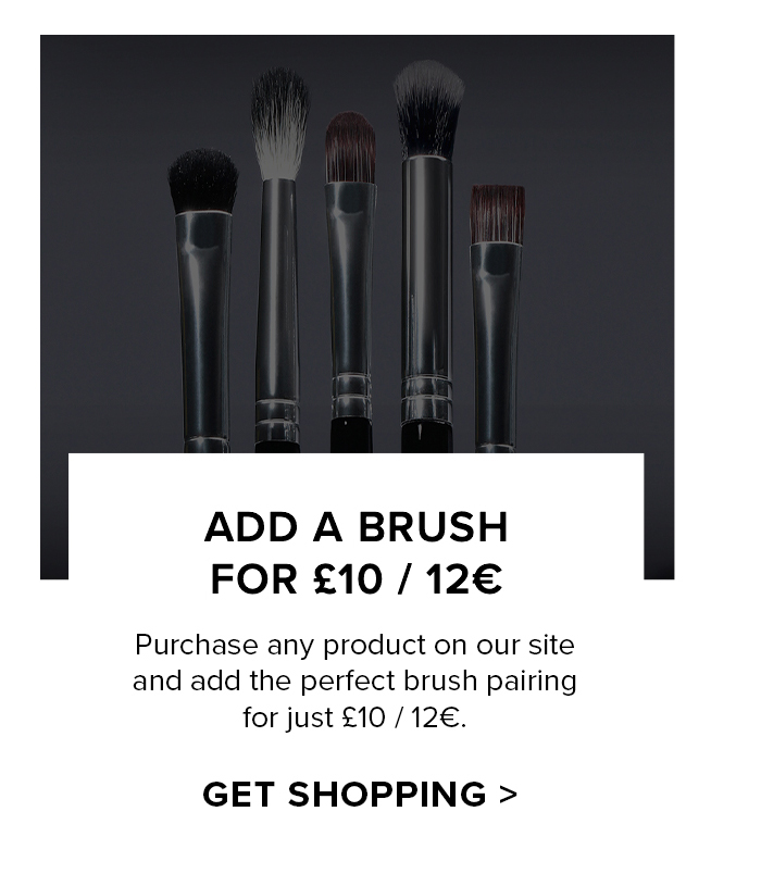 ADD A BRUSH FOR 10 / 12 Purchase any product on our site and add the perfect brush pairing for just 10 / 12. GET SHOPPING >