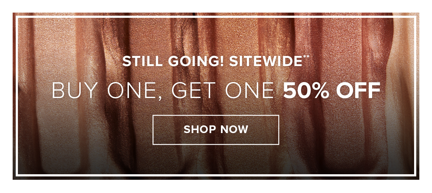 STILL GOING! SITEWIDE** BUY ONE, GET ONE 50% OFF. SHOP NOW
