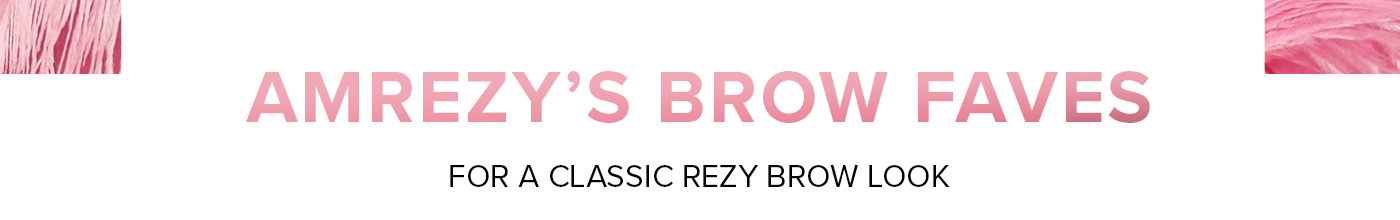 AMREZY'S BROW FAVES FOR A CLASSIC REZY BROW LOOK