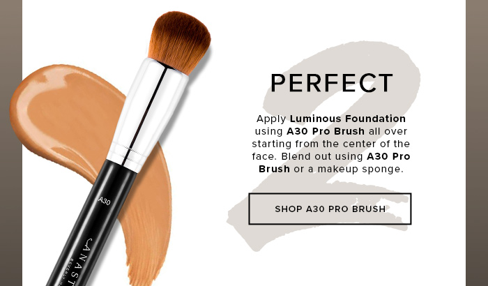 PERFECT. Apply Luminous Foundation using A30 Pro Brush all over starting from the center of the face. Blend out using A30 Pro Brush or a makeup sponge. SHOP A30 PRO BRUSH