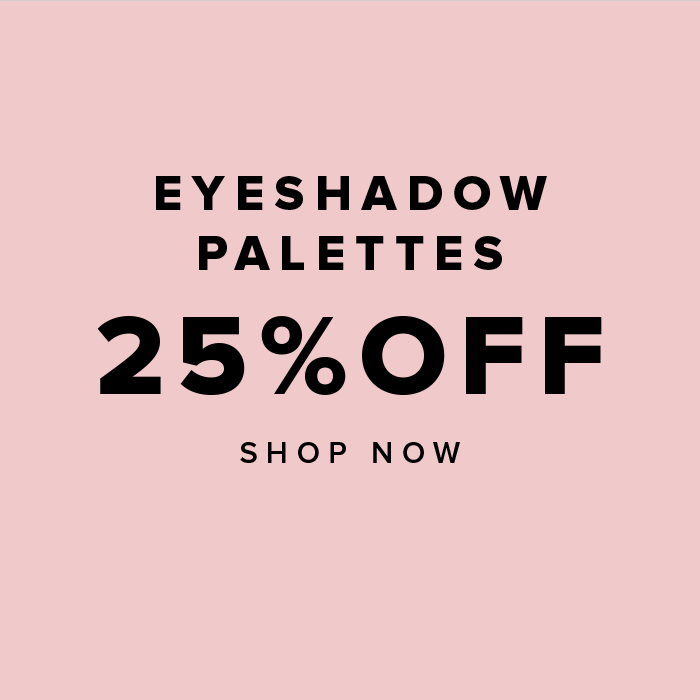 EYESHADOW PALETTES 25%OFF SHOP NOW