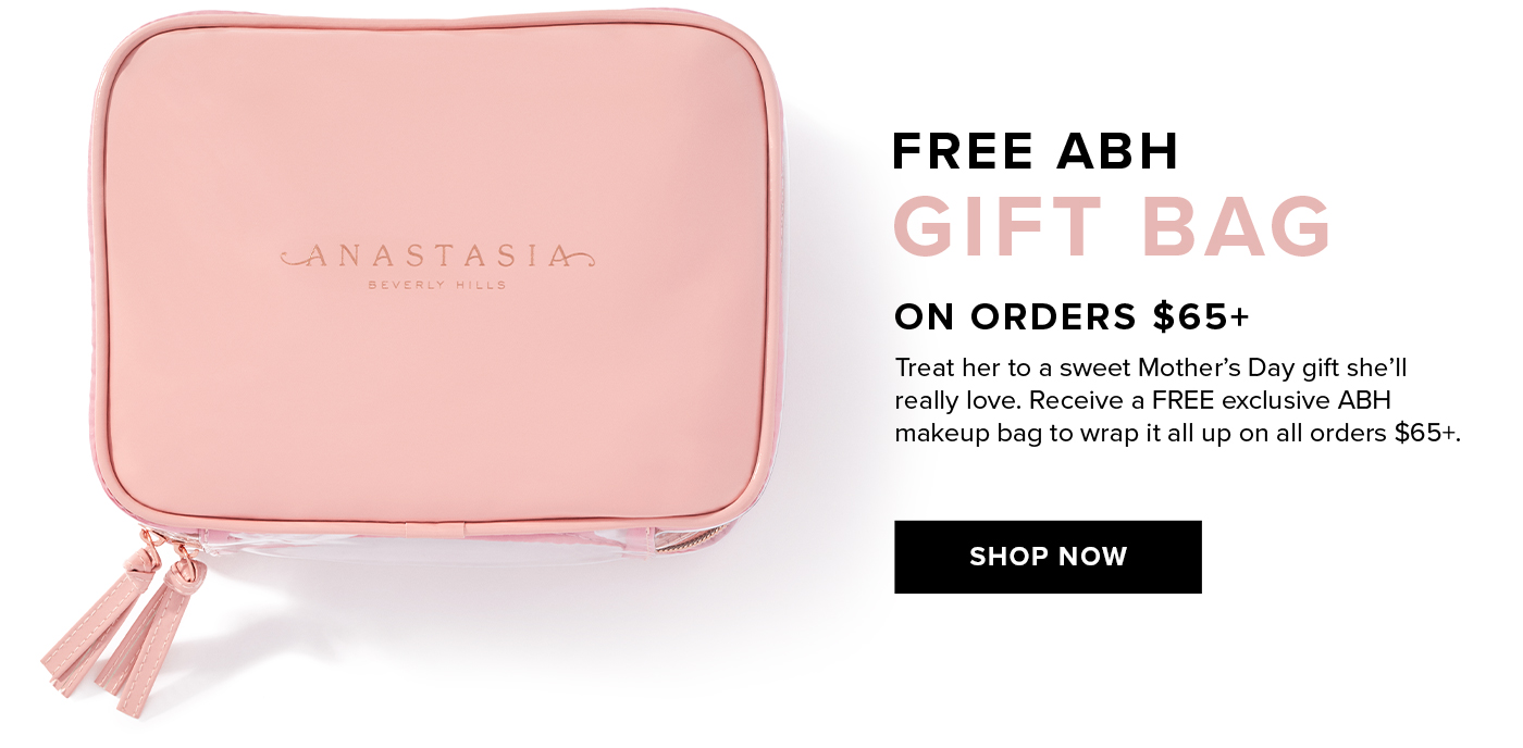 FREE ABH GIFT BAG ON ORDERS $65+ Treat her to a sweet Mother''s Day gift she''ll really love. Receive a FREE exclusive ABH makeup bag to wrap it all up on all orders $65+. SHOP NOW