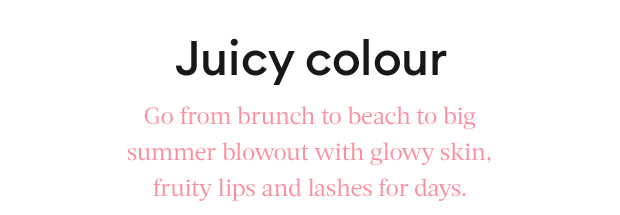 Juicy Colour - go from brunch to beach to big summer blowout.