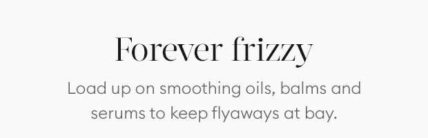 Load up on smoothing oils, balms and serums to keep flyaways at bay.