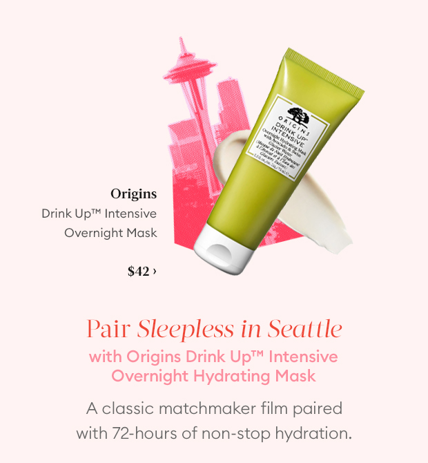 Pair Sleepless in Seattle with Origins Drink UpT Intensive Overnight Hydrating Mask with Avocado & Glacier Water
