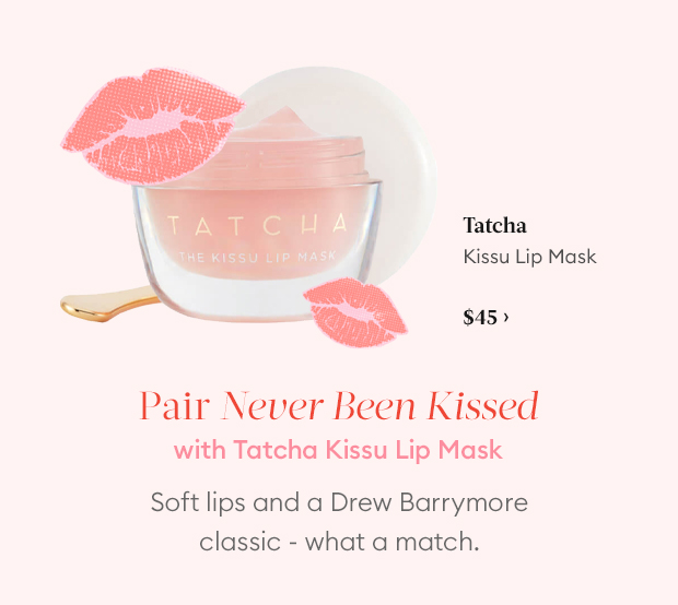 Pair Never Been Kissed with Tatcha Kissu Lip Mask