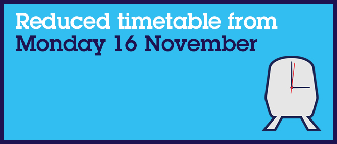Reduced timetable from Monday 16 November